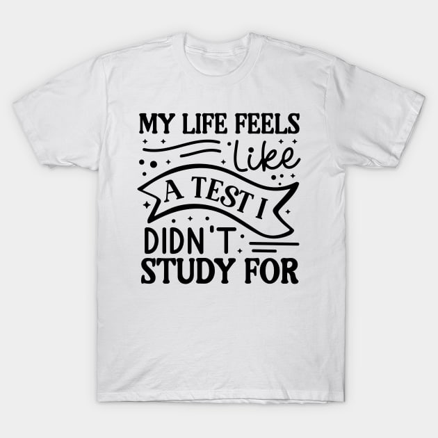 My life feels like a test I didn’t study for T-Shirt by Fun Planet